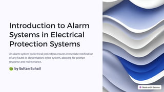 Introduction to Alarm
Systems in Electrical
Protection Systems
An alarm system in electrical protection ensures immediate notification
of any faults or abnormalities in the system, allowing for prompt
response and maintenance.
by Sultan Suhail
SA
 