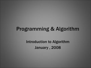 Programming & Algorithm Introduction to Algorithm January , 2008 