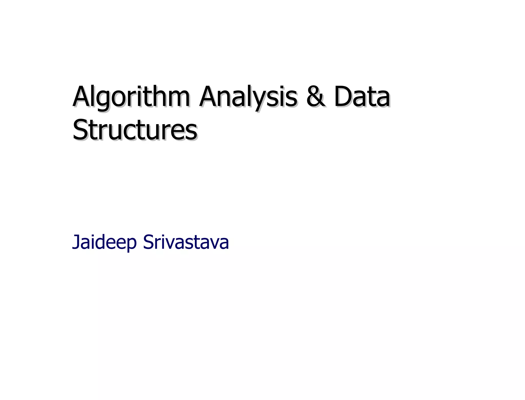 Algorithm Analysis & Data Structures Jaideep Srivastava 