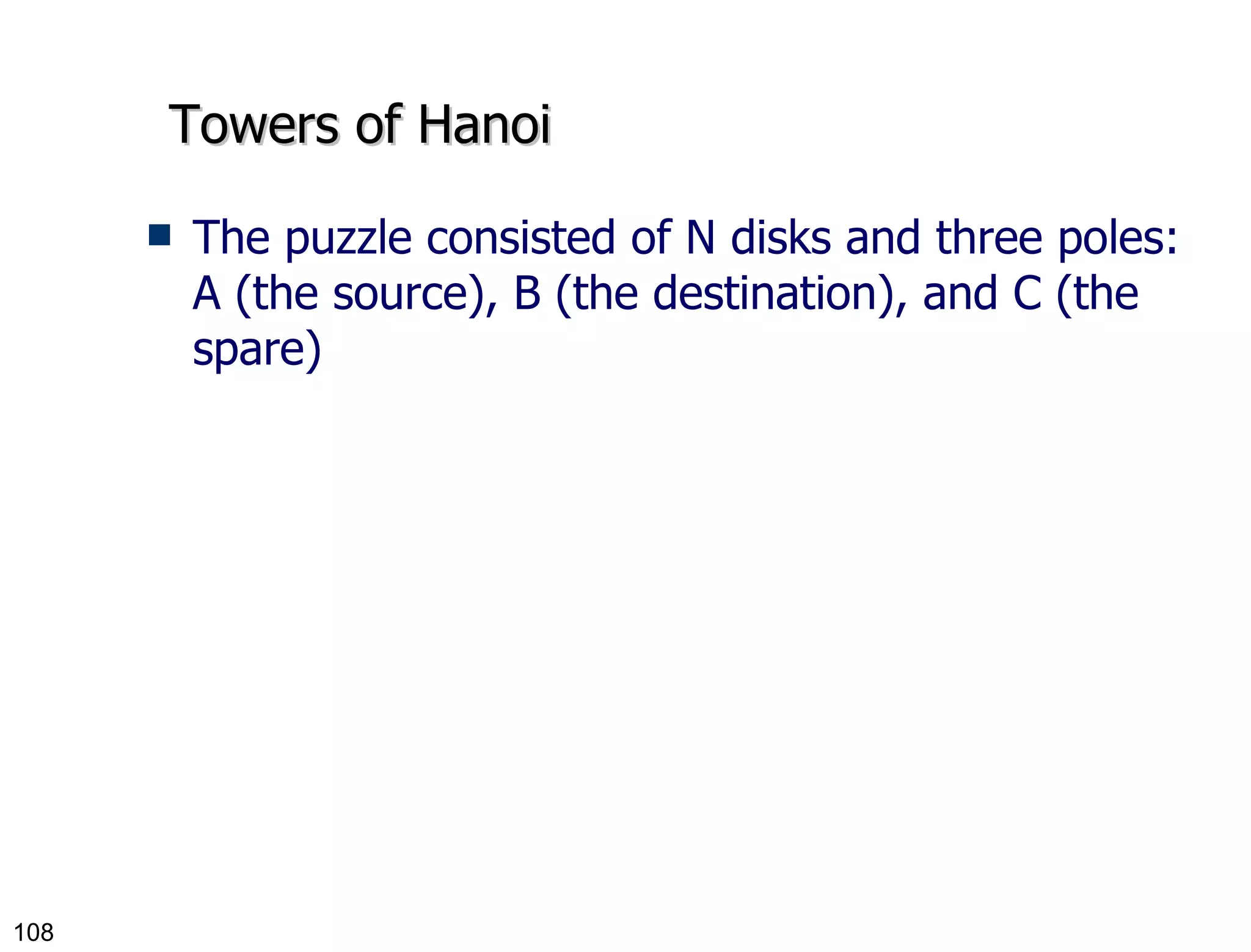Towers of Hanoi The puzzle consisted of N disks and three poles: A (the source), B (the destination), and C (the spare) 