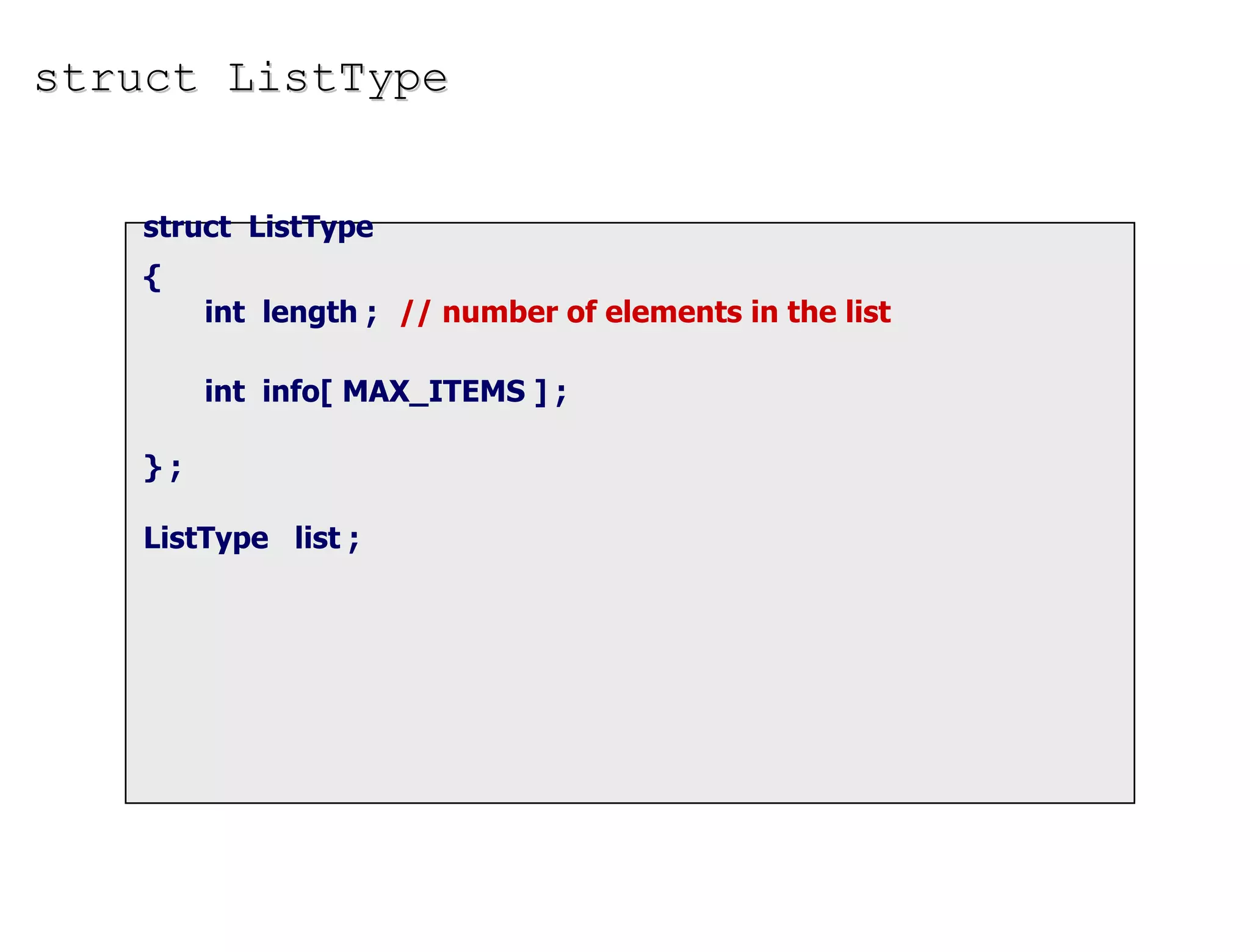 struct  ListType { int  length ;   // number of elements in the list int  info[ MAX_ITEMS ] ; } ; ListType  list ; struct ListType 