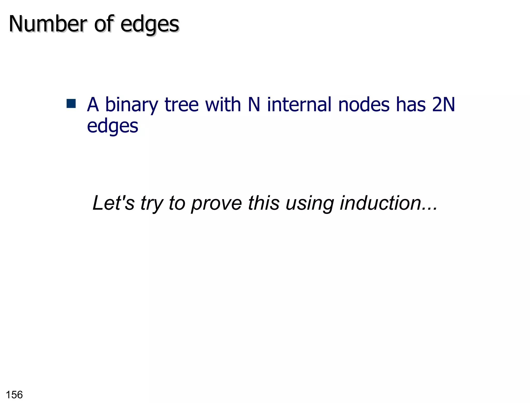 Number of edges A binary tree with N internal nodes has 2N edges Let's try to prove this using induction... 