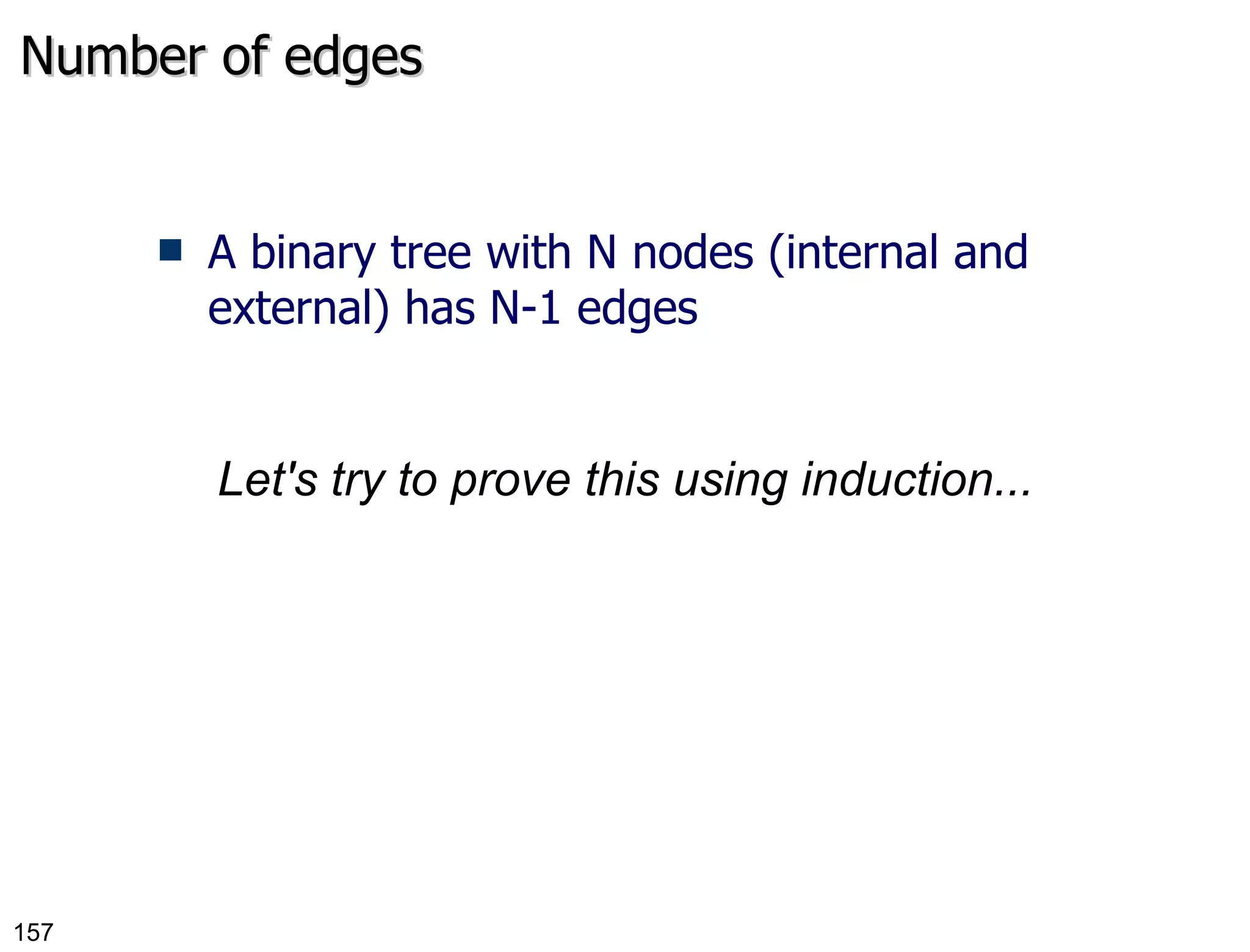 Number of edges A binary tree with N nodes (internal and external) has N-1 edges Let's try to prove this using induction... 