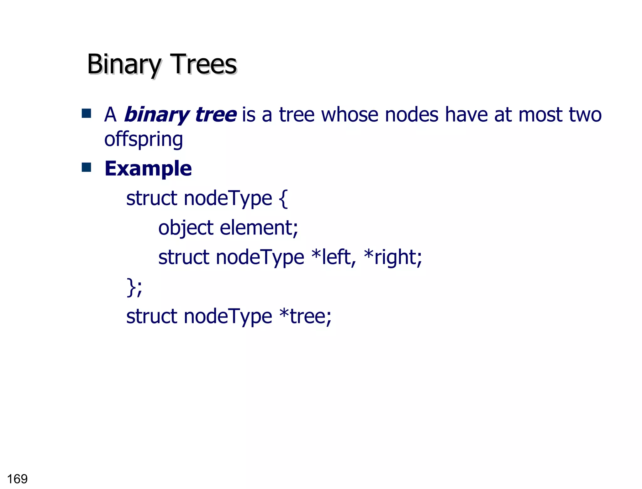 Binary Trees A  binary tree  is a tree whose nodes have at most two offspring Example struct nodeType { object element; struct nodeType *left, *right; }; struct nodeType *tree; 