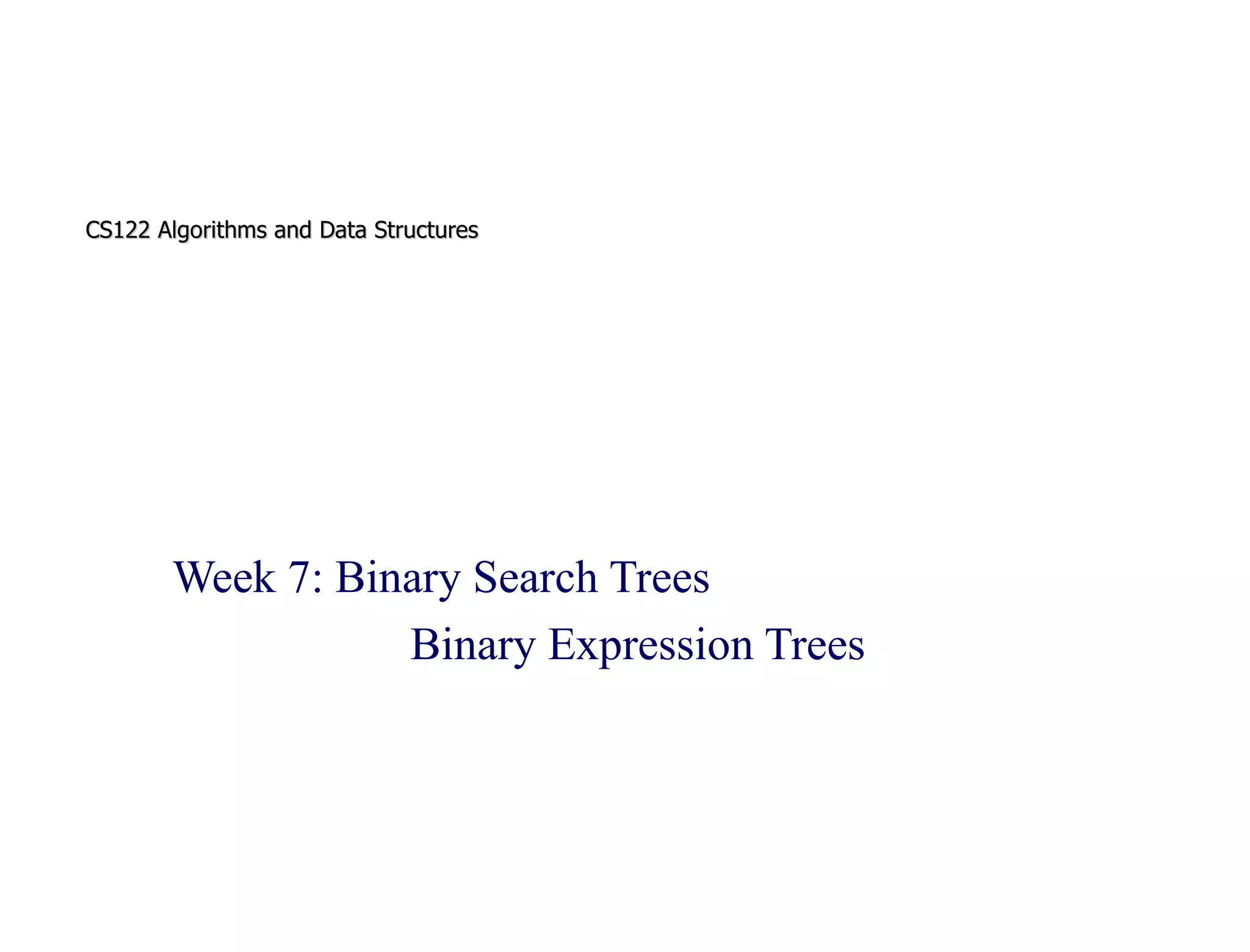 CS122 Algorithms and Data Structures Week 7:  Binary Search Trees Binary Expression Trees 
