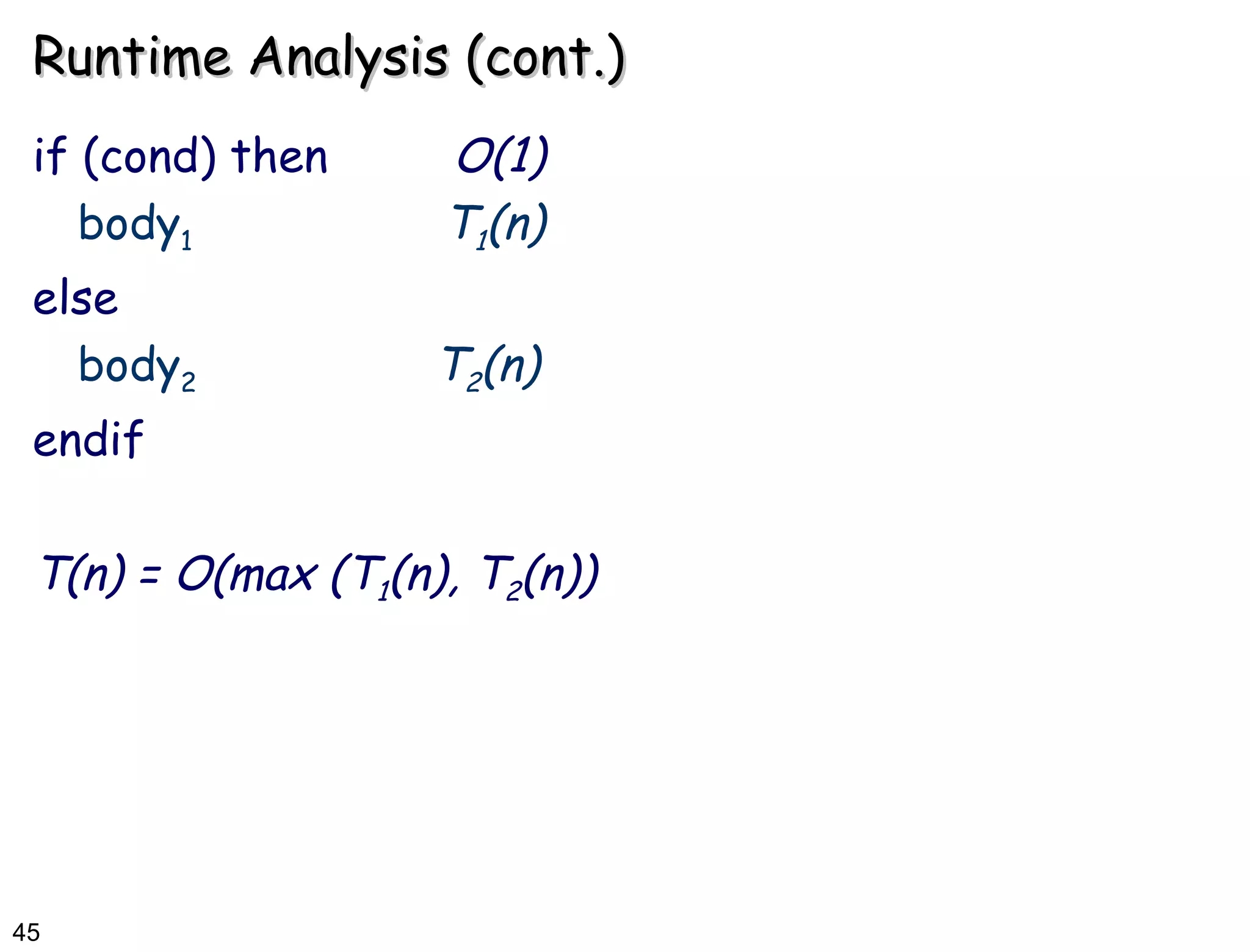 Runtime Analysis (cont.) if (cond) then  O(1) body 1   T 1 (n) else body 2   T 2 (n) endif T(n) = O(max (T 1 (n), T 2 (n)) 