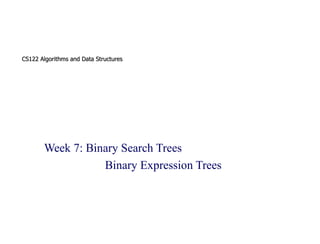 CS122 Algorithms and Data Structures Week 7:  Binary Search Trees Binary Expression Trees 