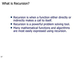 What is Recursion? Recursion is when a function either directly or indirectly makes a call to itself. Recursion is a powerful problem solving tool. Many mathematical functions and algorithms are most easily expressed using recursion. 