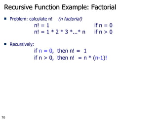 Recursive Function Example: Factorial Problem: calculate n!  (n factorial) n! = 1  if n = 0 n! = 1 * 2 * 3 *...* n  if n > 0 Recursively: if  n = 0 ,  then n! =  1 if n > 0,  then n!  = n * ( n-1 ) ! 