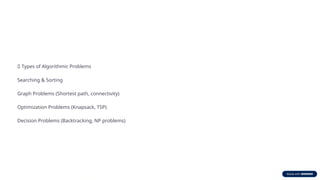 📌 Types of Algorithmic Problems
Searching & Sorting
Graph Problems (Shortest path, connectivity)
Optimization Problems (Knapsack, TSP)
Decision Problems (Backtracking, NP problems)
 