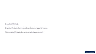 🔬 Analysis Methods
Empirical Analysis: Running code and observing performance.
Mathematical Analysis: Deriving complexity using math.
 