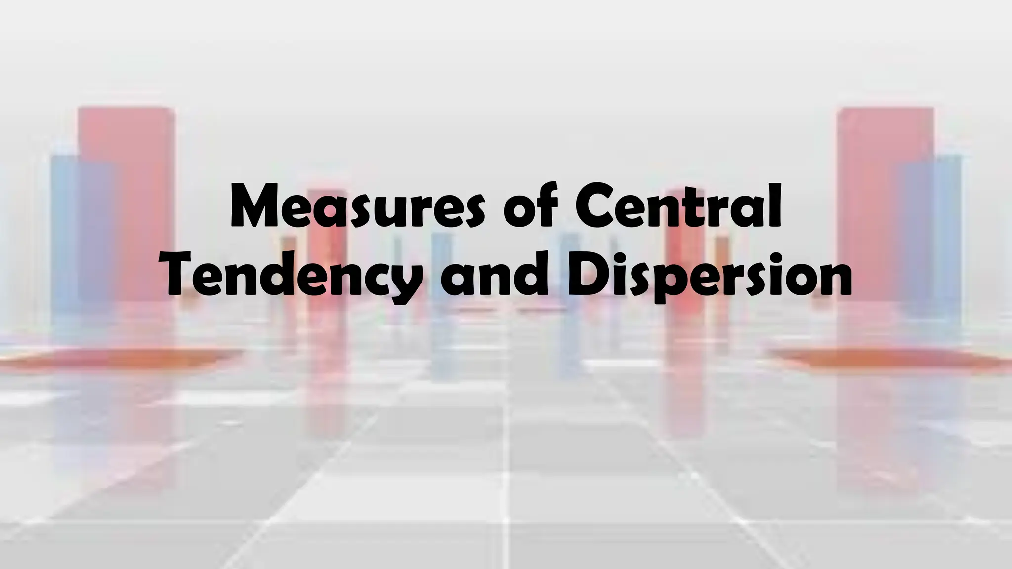 Measures of Central
Tendency and Dispersion
 