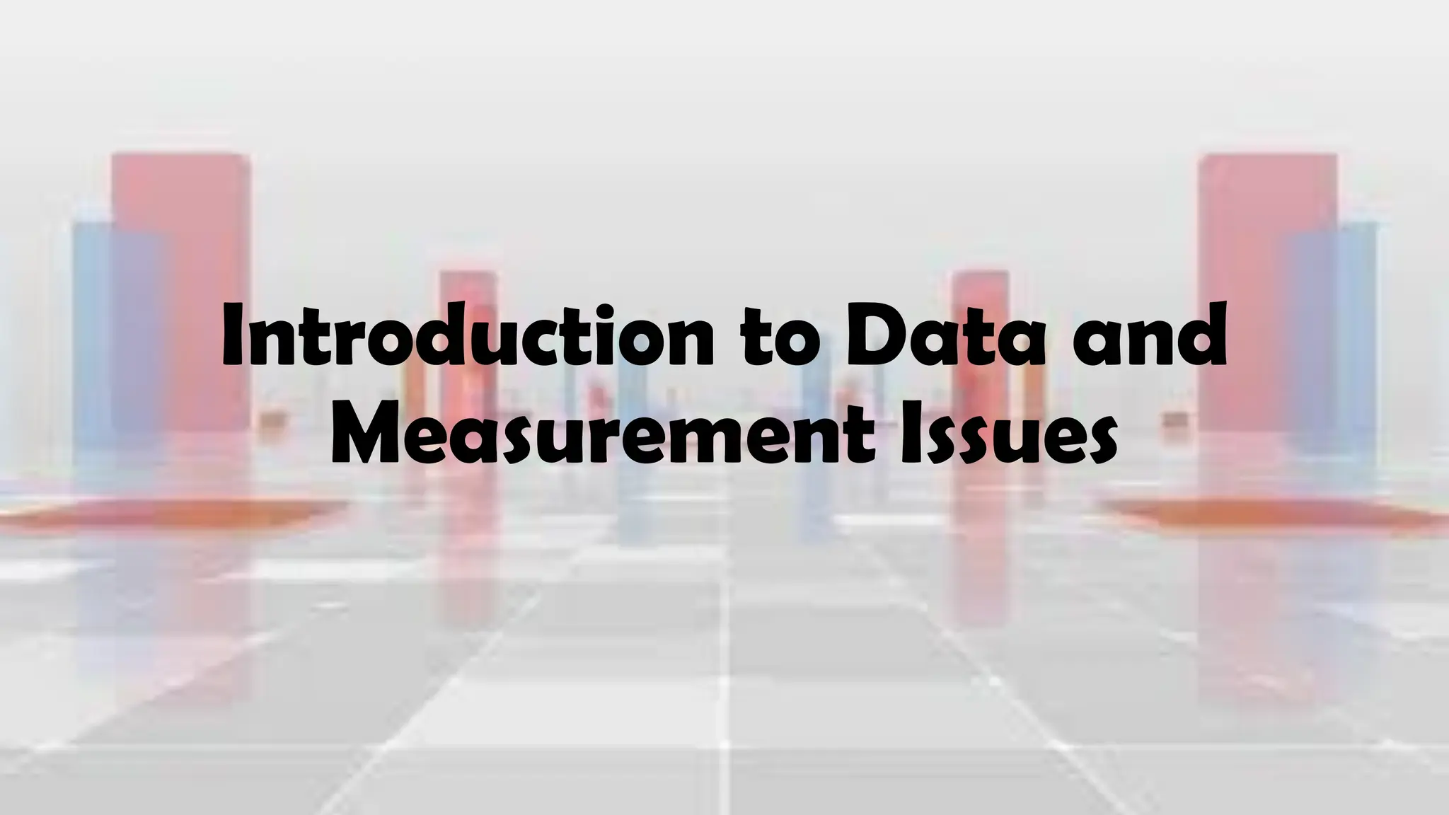 Introduction to Data and
Measurement Issues
 