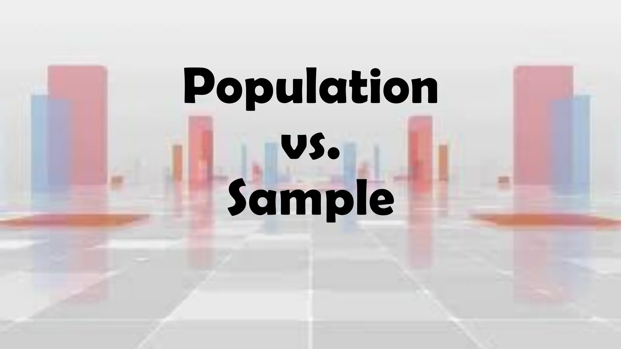 Population
vs.
Sample
 