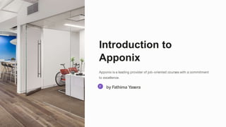 Introduction to
Apponix
Apponix is a leading provider of job-oriented courses with a commitment
to excellence.
by Fathima Yasera
 