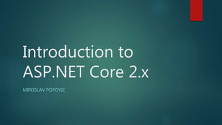 Introduction to
ASP.NET Core 2.x
MIROSLAV POPOVIĆ
 