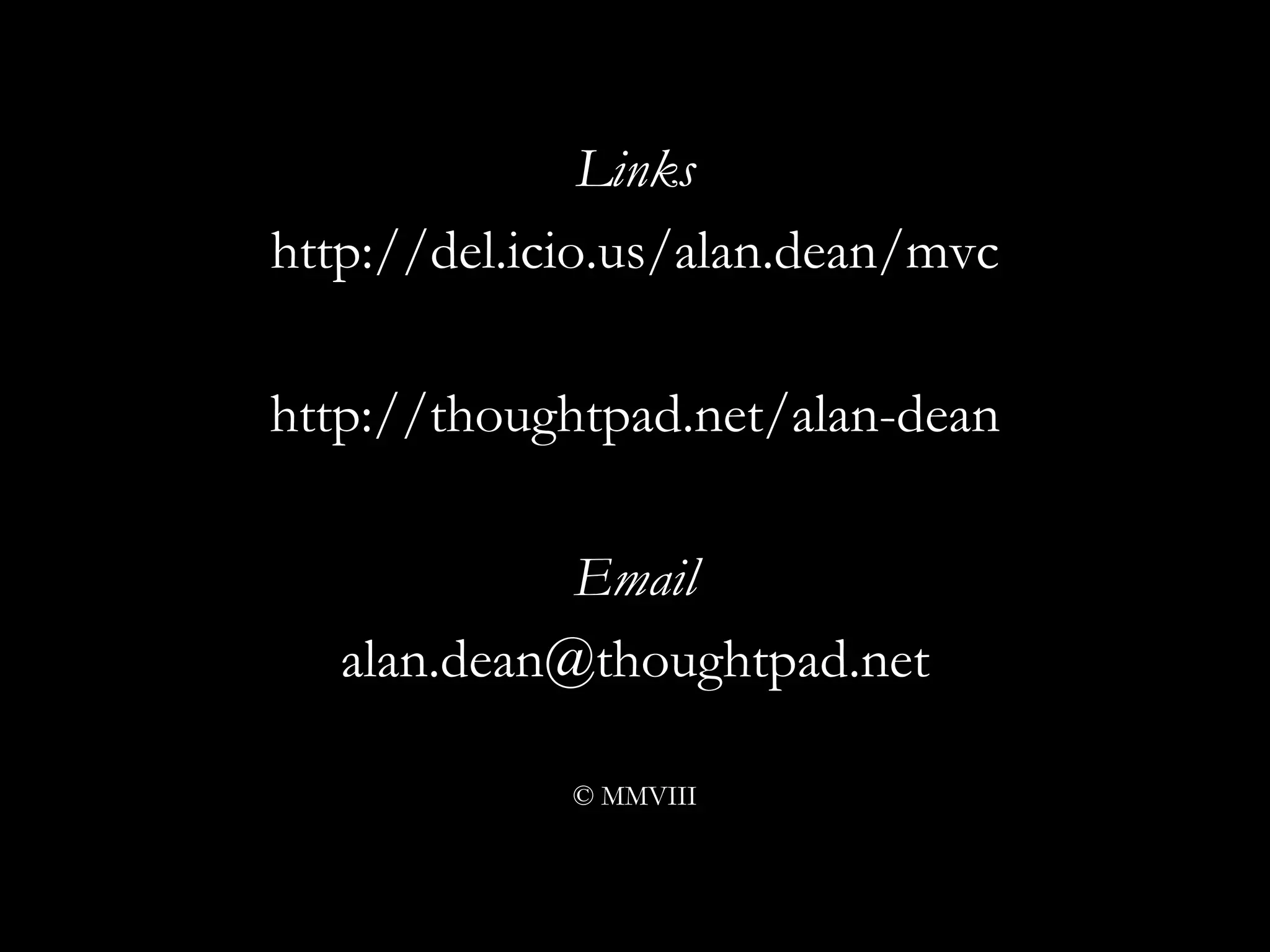 Links http://del.icio.us/alan.dean/mvc http://thoughtpad.net/alan-dean Email [email_address] © MMVIII 