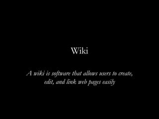 Wiki A wiki is software that allows users to create, edit, and link web pages easily 