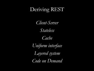 Deriving REST Client-Server Stateless Cache Uniform interface Layered system Code on Demand 