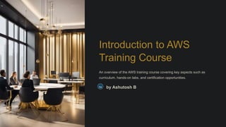 Introduction to AWS
Training Course
An overview of the AWS training course covering key aspects such as
curriculum, hands-on labs, and certification opportunities.
Aa by Ashutosh B
 