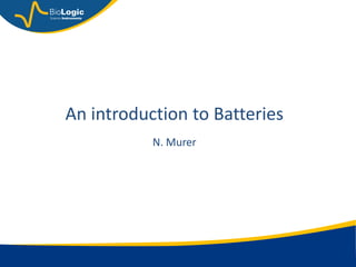 An introduction to Batteries
N. Murer
 