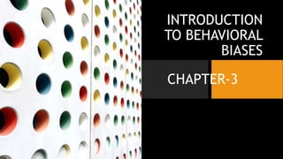 INTRODUCTION
TO BEHAVIORAL
BIASES
CHAPTER-3
 