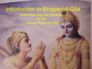 Introduction to Bhagavad-Gita Understanding the Mission  Of the Human Form of Life 