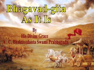 Bhagavad-gita  As It Is By  His Divine Grace A . C. Bhaktivedanta Swami Prabhupada 