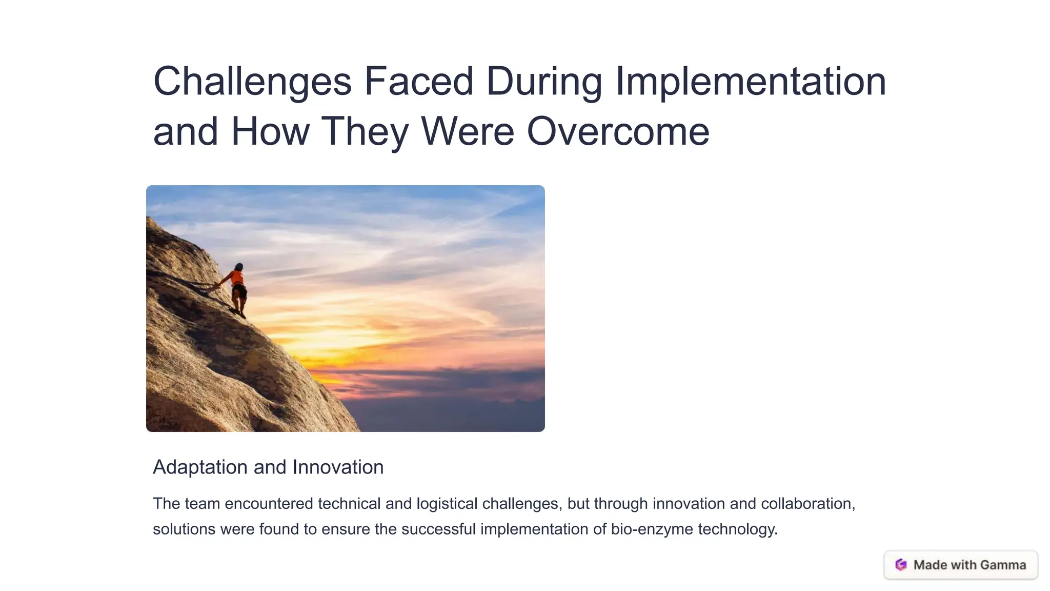 Challenges Faced During Implementation
and How They Were Overcome
Adaptation and Innovation
The team encountered technical and logistical challenges, but through innovation and collaboration,
solutions were found to ensure the successful implementation of bio-enzyme technology.
 