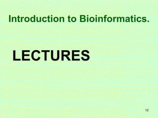 12
Introduction to Bioinformatics.
LECTURES
 