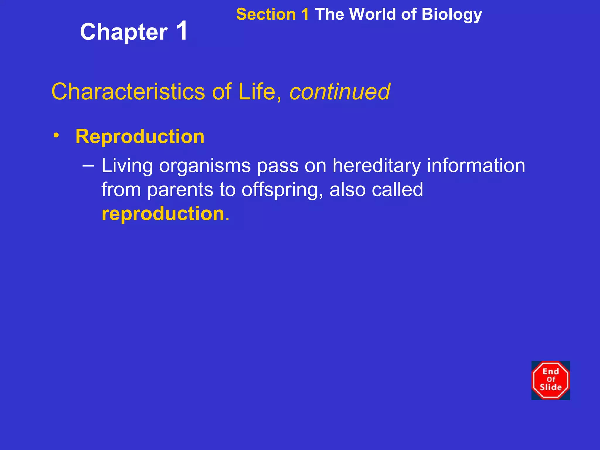 Section 1  The World of Biology Chapter  1 Characteristics of Life,  continued Reproduction Living organisms pass on hereditary information from parents to offspring, also called   reproduction . 