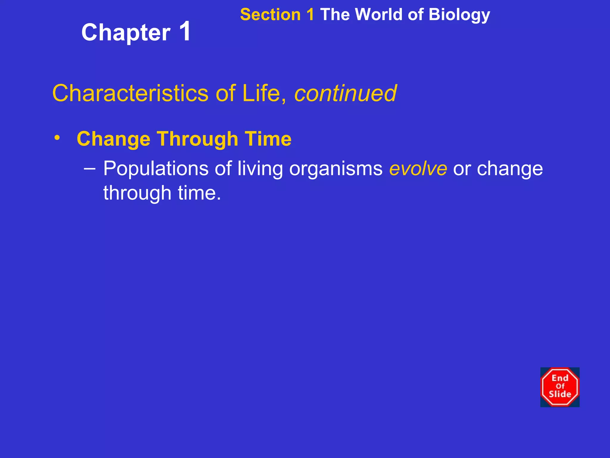 Section 1  The World of Biology Chapter  1 Characteristics of Life,  continued Change Through Time Populations of living organisms  evolve  or change through time.   