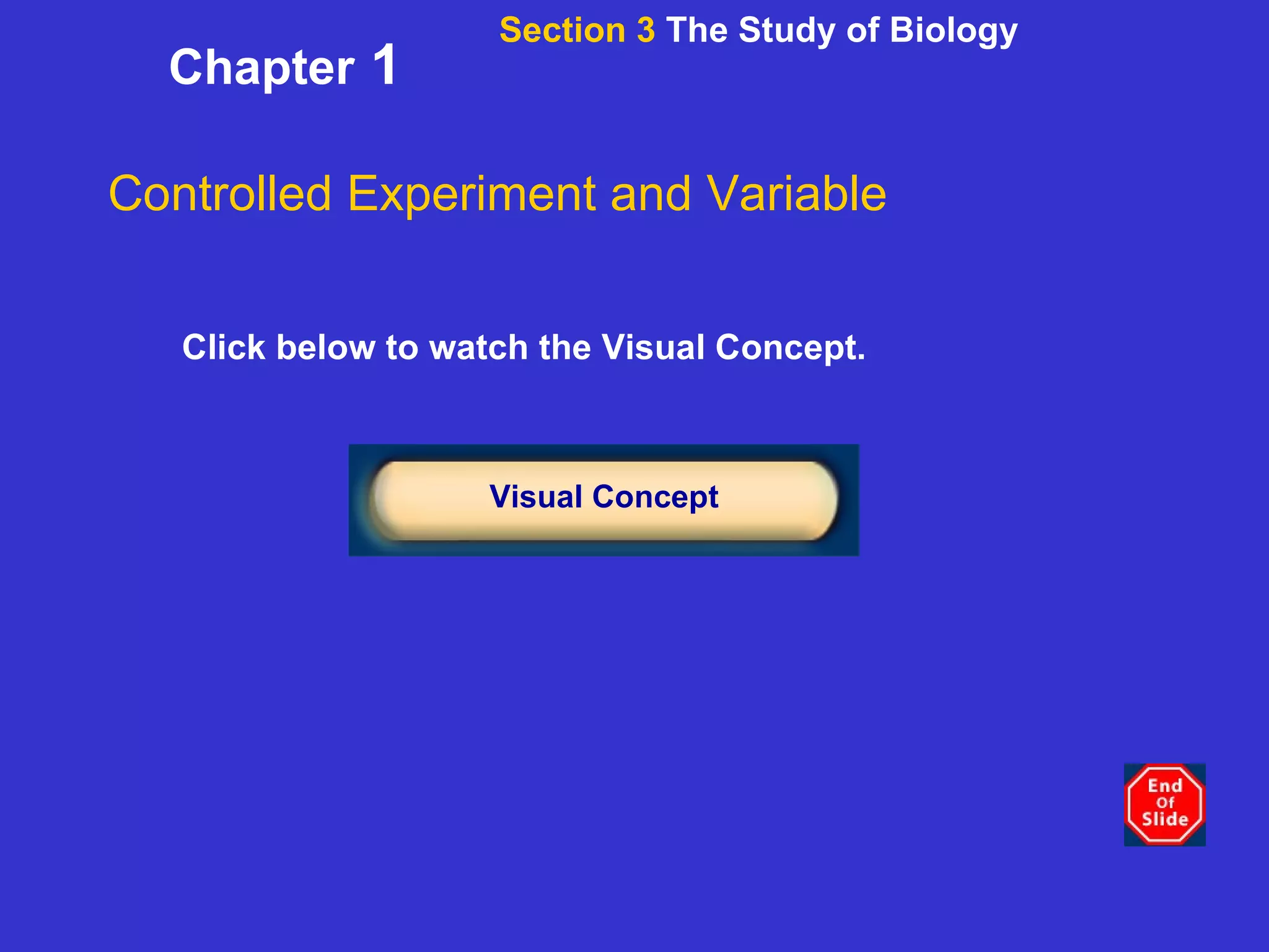 Chapter  1 Click below to watch the Visual Concept. Visual Concept Controlled Experiment and Variable Section 3  The Study of Biology 