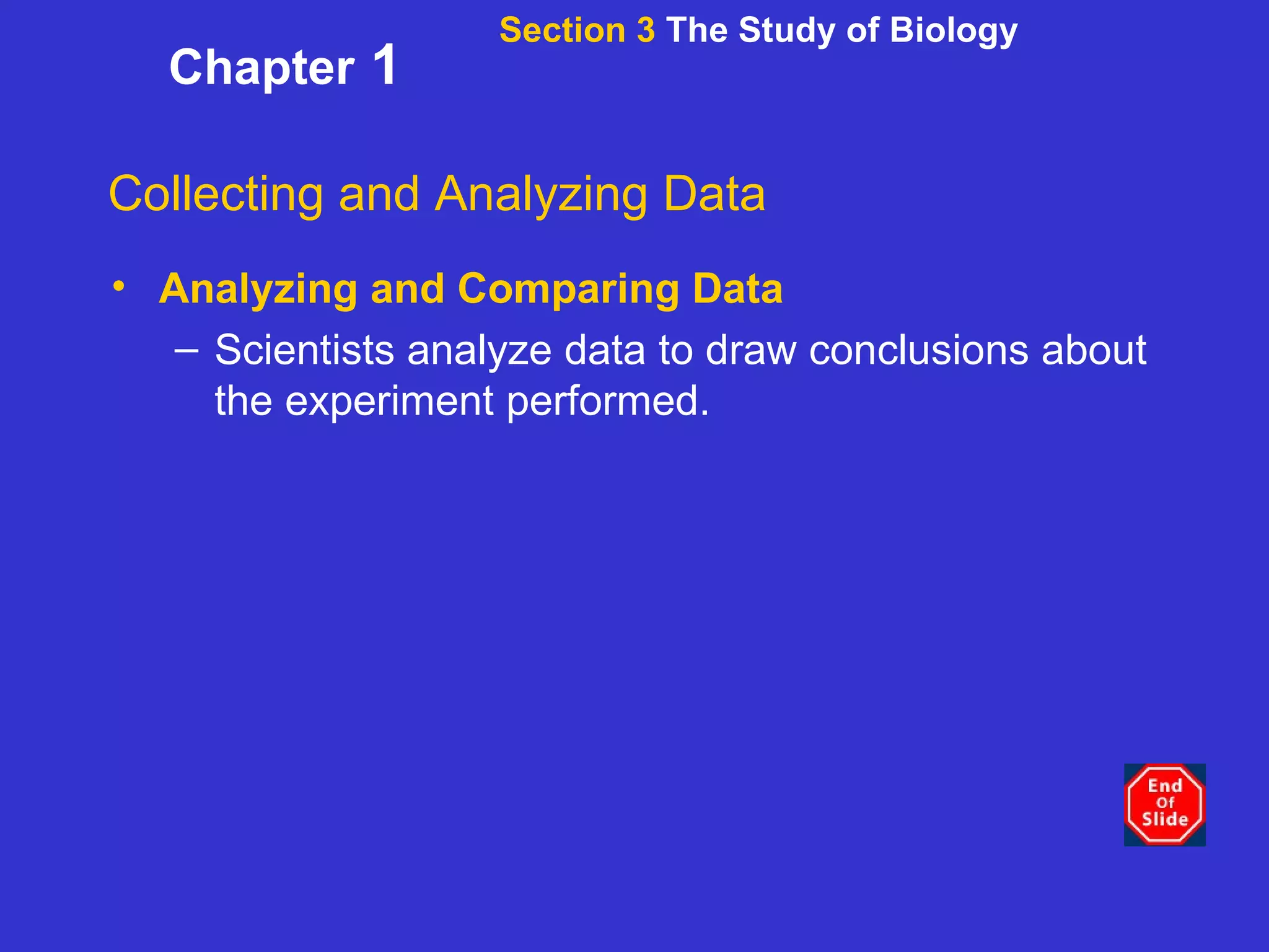 Section 3  The Study of Biology Chapter  1 Collecting and Analyzing Data Analyzing and Comparing Data Scientists analyze data to draw conclusions about the experiment performed. 