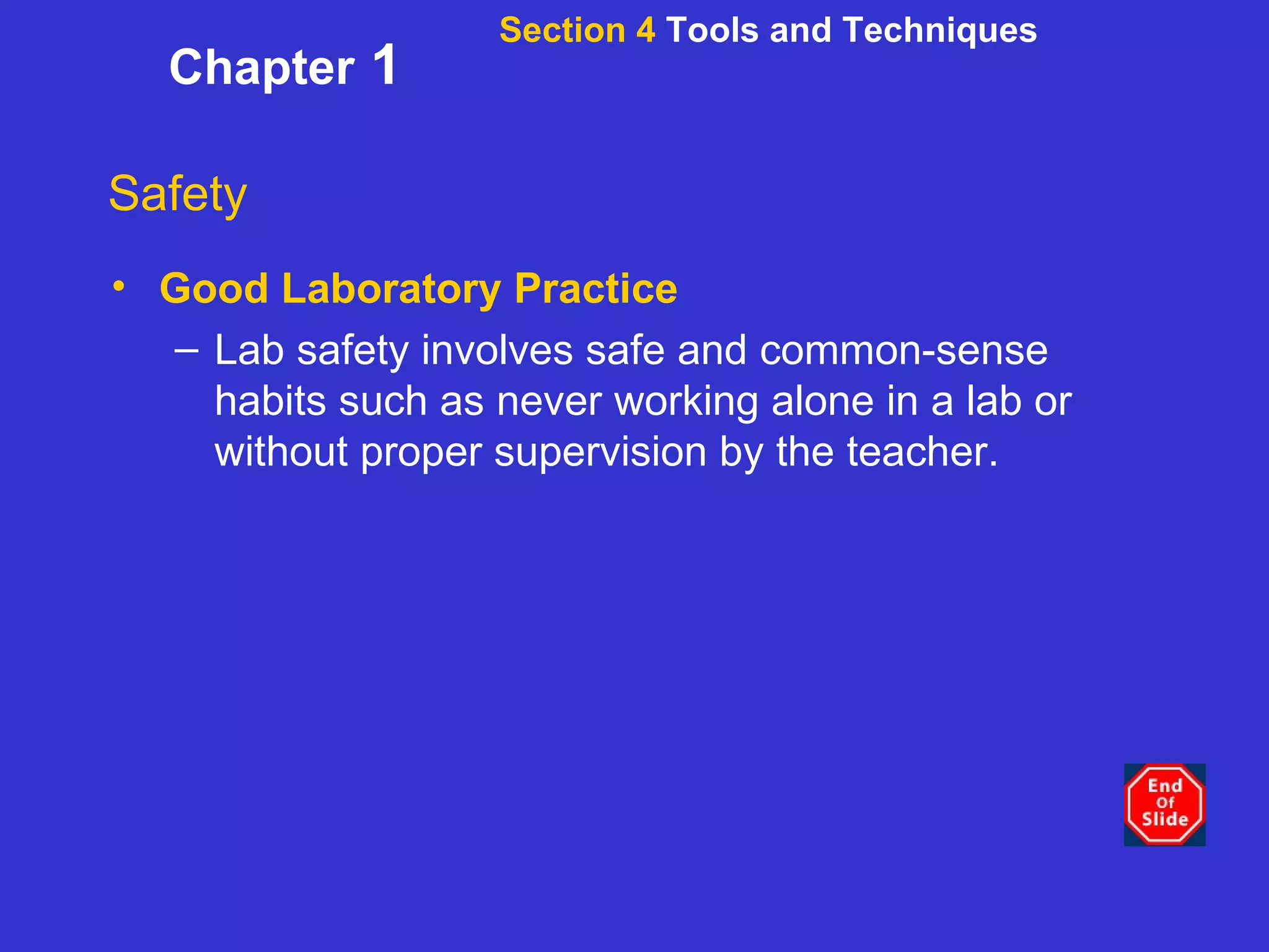 Section 4  Tools and Techniques Chapter  1 Safety Good Laboratory Practice Lab safety involves safe and common-sense habits such as never working alone in a lab or without proper supervision by the teacher. 