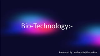 Bio-Technology:-
Presented By : Kadhare Raj Chndrakant
 