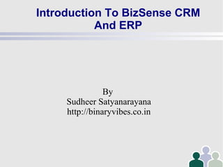 Introduction To BizSense CRM And ERP By  Sudheer Satyanarayana http://binaryvibes.co.in 