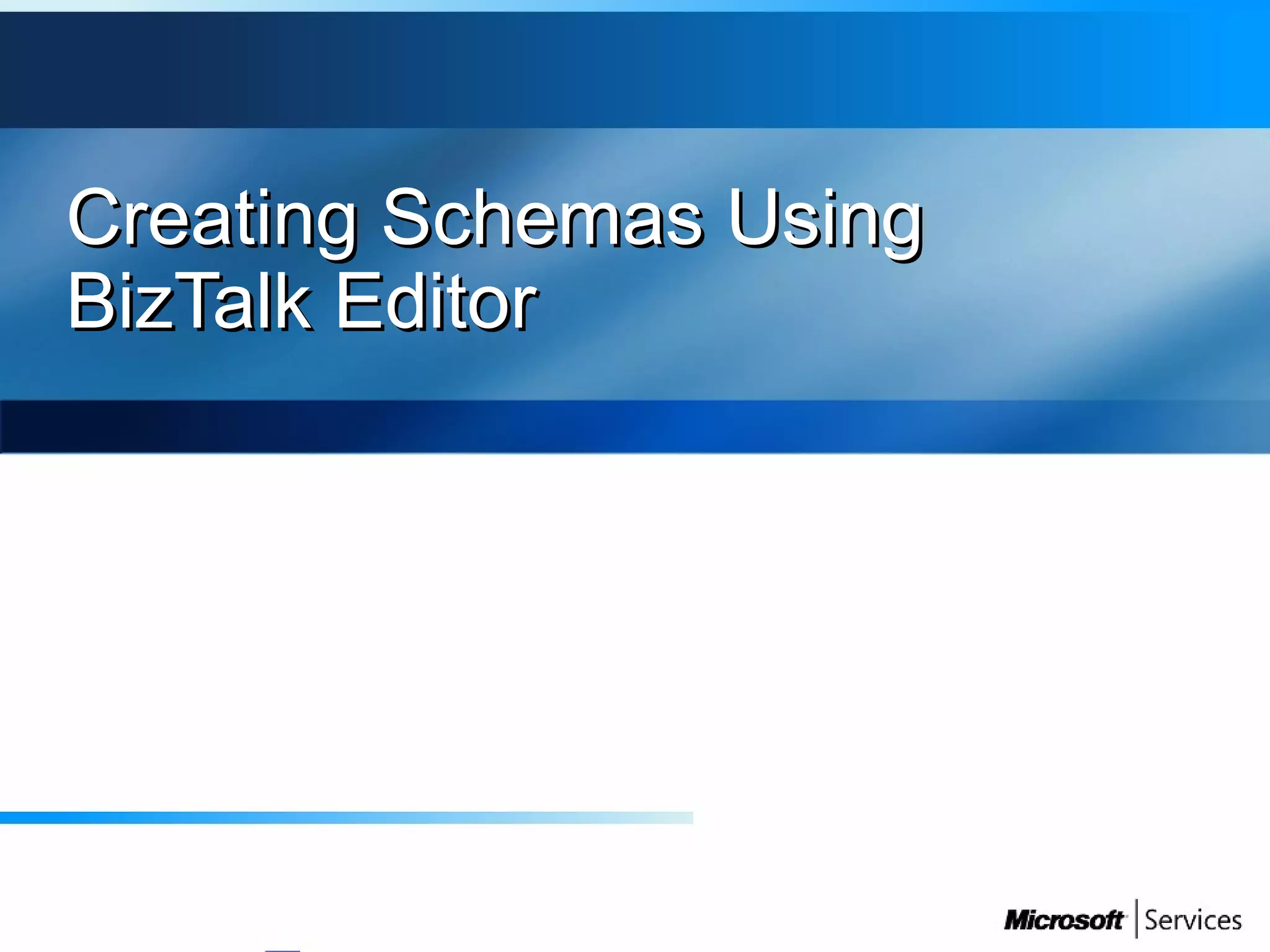 Creating Schemas UsingCreating Schemas Using
BizTalk EditorBizTalk Editor
 