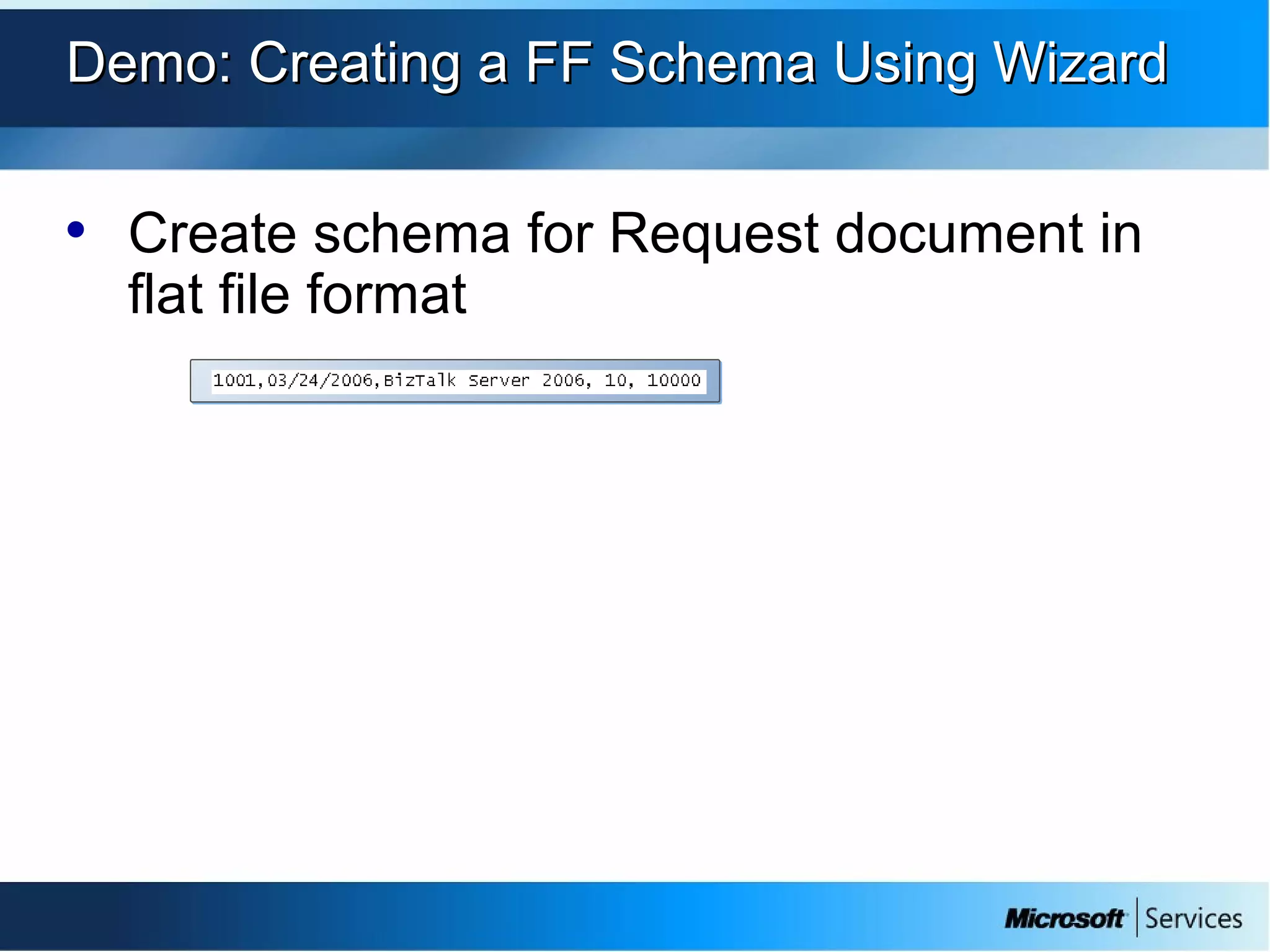 Demo: Creating a FF Schema Using WizardDemo: Creating a FF Schema Using Wizard
• Create schema for Request document in
flat file format
 
