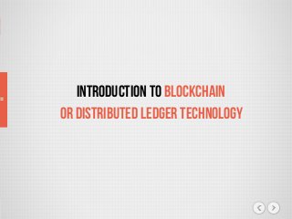 Introduction to blockchain
Or distributed ledger technology
 