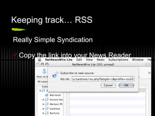 Keeping track… RSS Really Simple Syndication Copy the link into your News Reader 