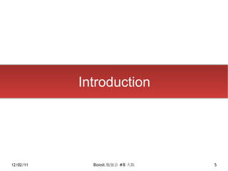 Introduction




12/02/11     Boost.勉強会 #8 大阪   5
 