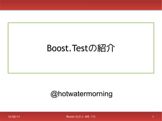 Boost.Testの紹介




           @hotwatermorning

12/02/11       Boost.勉強会 #8 大阪   1
 