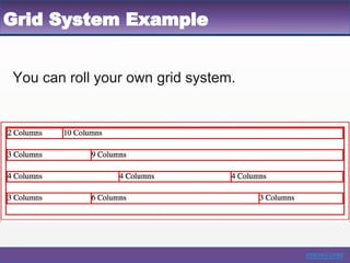 You can roll your own grid system.
Grid System Example
rmcore.com
 