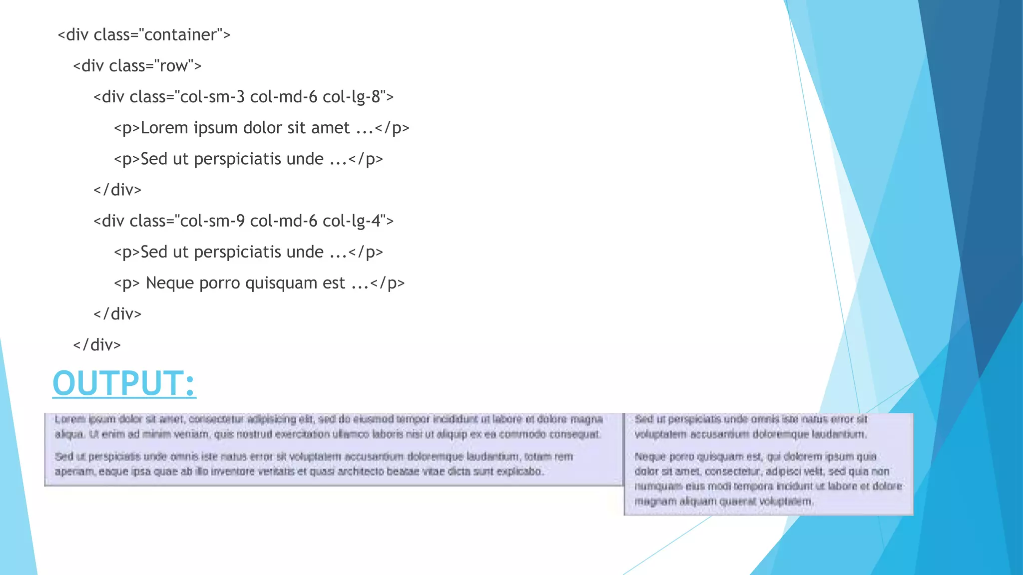 OUTPUT:
<div class="container">
<div class="row">
<div class="col-sm-3 col-md-6 col-lg-8">
<p>Lorem ipsum dolor sit amet ...</p>
<p>Sed ut perspiciatis unde ...</p>
</div>
<div class="col-sm-9 col-md-6 col-lg-4">
<p>Sed ut perspiciatis unde ...</p>
<p> Neque porro quisquam est ...</p>
</div>
</div>
 