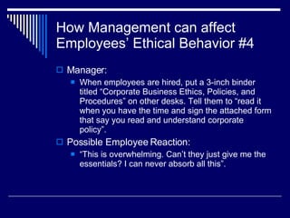 How Management can affect Employees’ Ethical Behavior #4 <ul><li>Manager: </li></ul><ul><ul><li>When employees are hired, ...