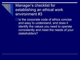 Manager’s checklist for establishing an ethical work environment #3 <ul><li>Is the corporate code of ethics concise and ea...