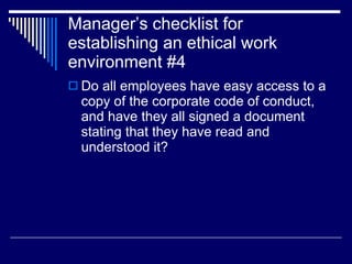 Manager’s checklist for establishing an ethical work environment #4 <ul><li>Do all employees have easy access to a copy of...