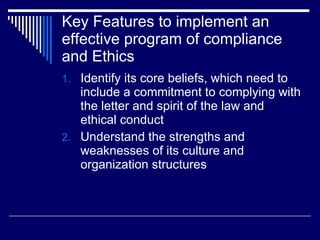 Key Features to implement an effective program of compliance and Ethics <ul><li>Identify its core beliefs, which need to i...
