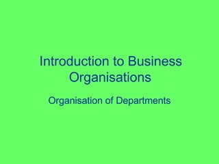 Introduction to Business Organisations Organisation of Departments 